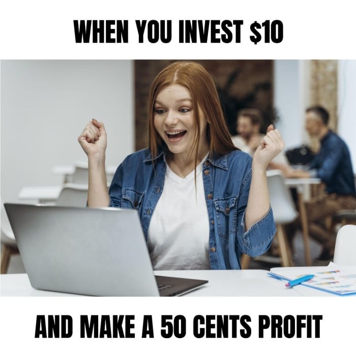 When you invest $10 and make a 50 cents profit